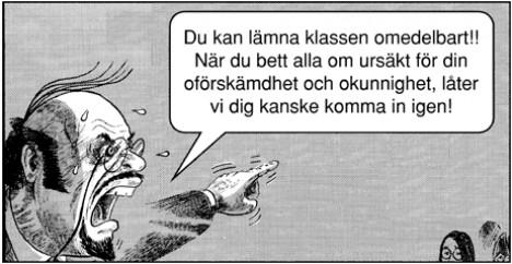 Du kan lämna klassen omedelbart!! När du bett alla om ursäkt för din oförskämdhet och okunnighet, låter vi dig kanske komma in igen!