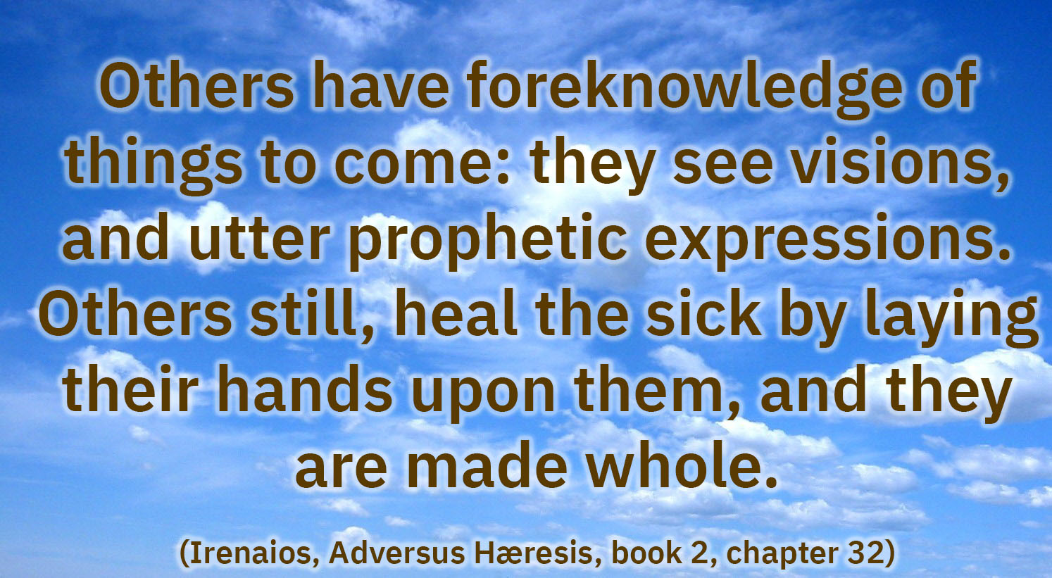 Citat av Irenaios: Others have foreknowledge of things to come: they see visions, and utter prophetic expressions. Others still, heal the sick by laying their hands upon them, and they are made whole.